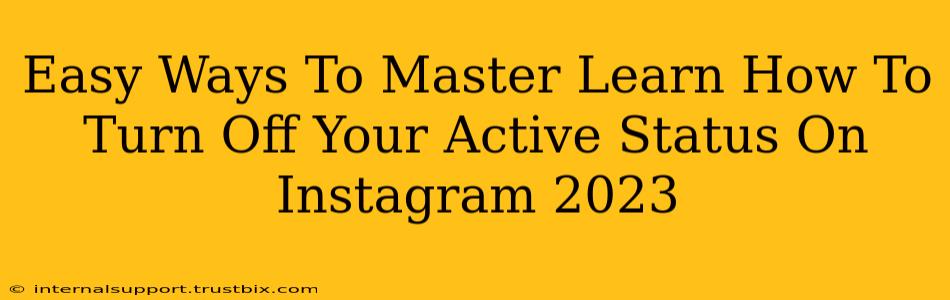 Easy Ways To Master Learn How To Turn Off Your Active Status On Instagram 2023