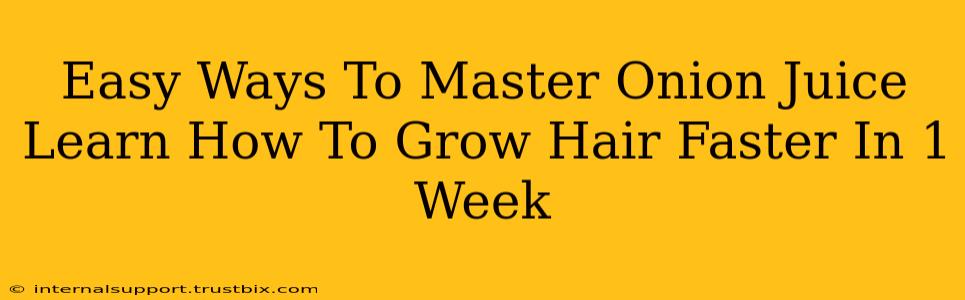 Easy Ways To Master Onion Juice Learn How To Grow Hair Faster In 1 Week