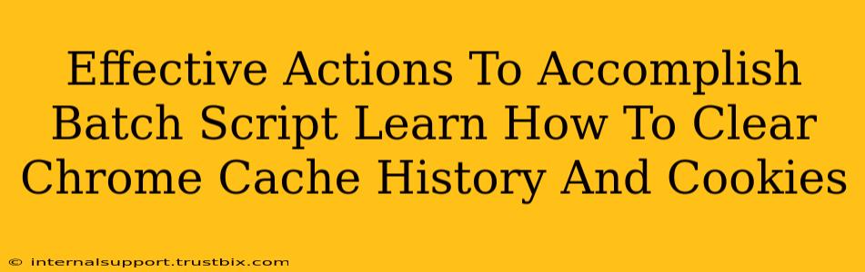 Effective Actions To Accomplish Batch Script Learn How To Clear Chrome Cache History And Cookies