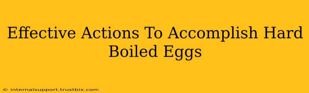 Effective Actions To Accomplish Hard Boiled Eggs