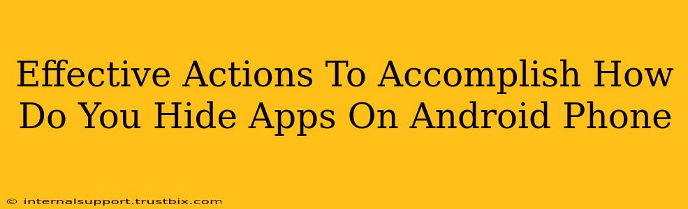 Effective Actions To Accomplish How Do You Hide Apps On Android Phone