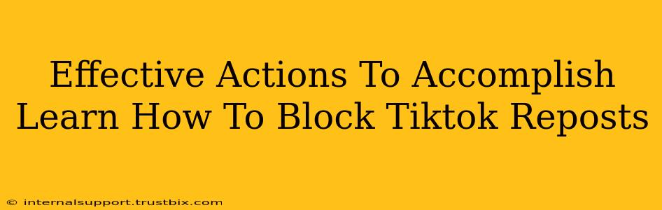 Effective Actions To Accomplish Learn How To Block Tiktok Reposts