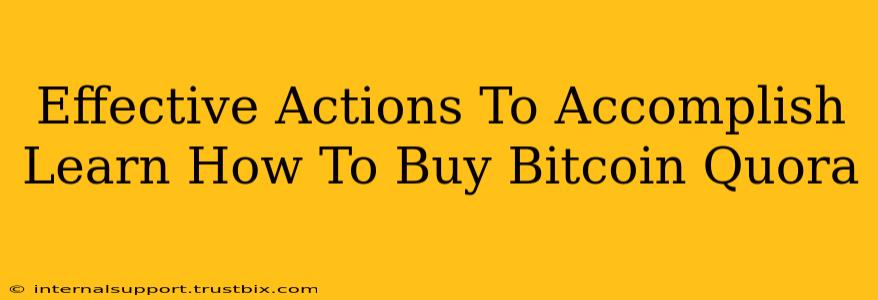 Effective Actions To Accomplish Learn How To Buy Bitcoin Quora