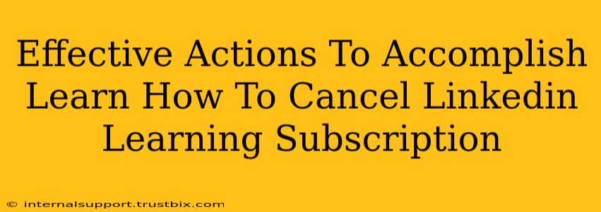 Effective Actions To Accomplish Learn How To Cancel Linkedin Learning Subscription