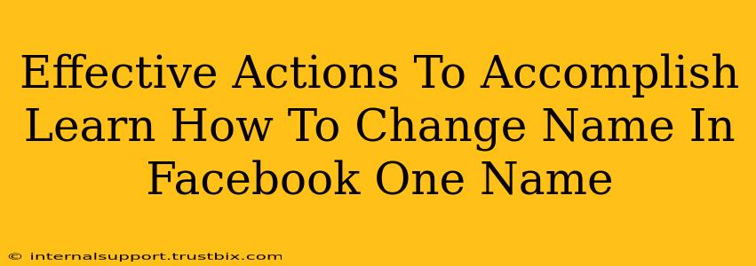 Effective Actions To Accomplish Learn How To Change Name In Facebook One Name