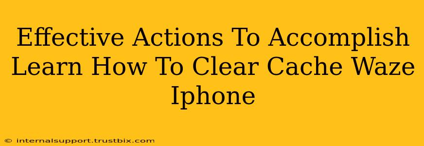 Effective Actions To Accomplish Learn How To Clear Cache Waze Iphone