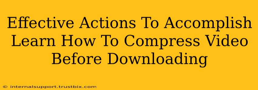 Effective Actions To Accomplish Learn How To Compress Video Before Downloading