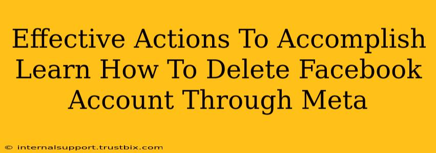 Effective Actions To Accomplish Learn How To Delete Facebook Account Through Meta