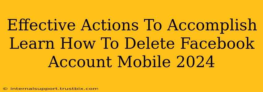 Effective Actions To Accomplish Learn How To Delete Facebook Account Mobile 2024