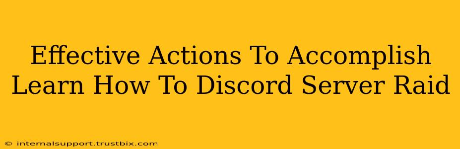 Effective Actions To Accomplish Learn How To Discord Server Raid