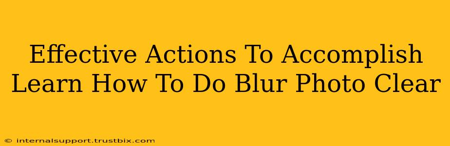 Effective Actions To Accomplish Learn How To Do Blur Photo Clear