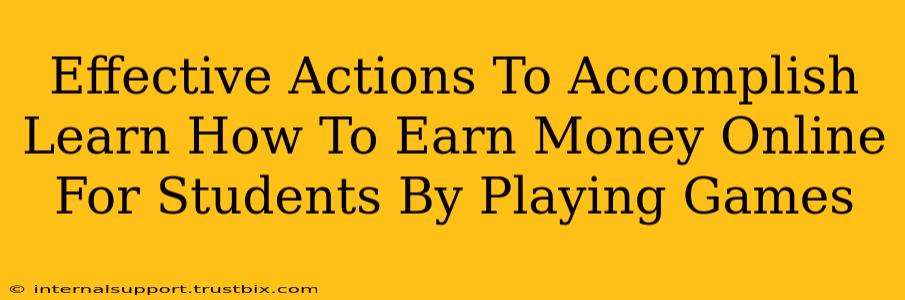 Effective Actions To Accomplish Learn How To Earn Money Online For Students By Playing Games