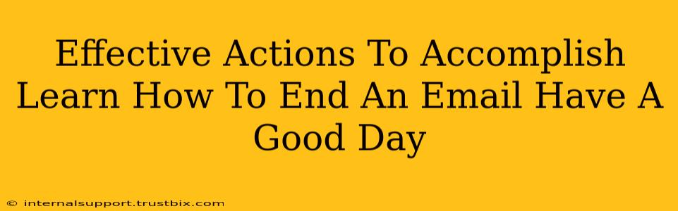 Effective Actions To Accomplish Learn How To End An Email Have A Good Day