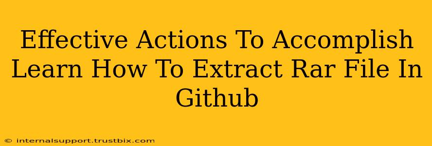 Effective Actions To Accomplish Learn How To Extract Rar File In Github