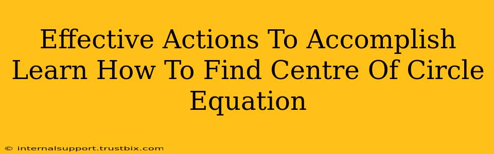 Effective Actions To Accomplish Learn How To Find Centre Of Circle Equation