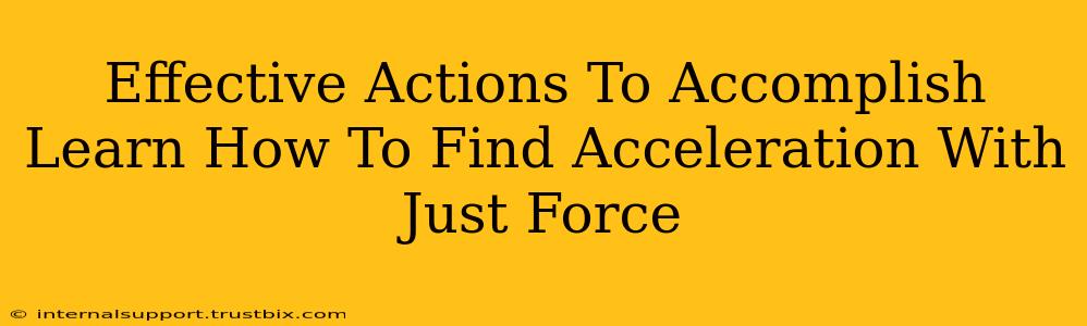 Effective Actions To Accomplish Learn How To Find Acceleration With Just Force