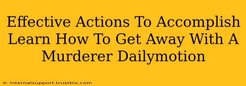 Effective Actions To Accomplish Learn How To Get Away With A Murderer Dailymotion