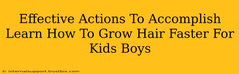 Effective Actions To Accomplish Learn How To Grow Hair Faster For Kids Boys