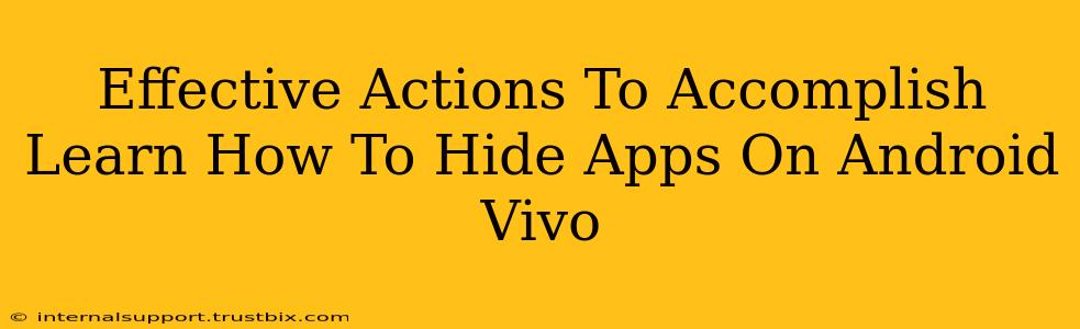 Effective Actions To Accomplish Learn How To Hide Apps On Android Vivo