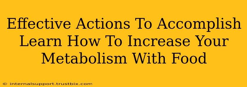 Effective Actions To Accomplish Learn How To Increase Your Metabolism With Food