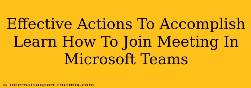 Effective Actions To Accomplish Learn How To Join Meeting In Microsoft Teams