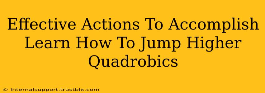 Effective Actions To Accomplish Learn How To Jump Higher Quadrobics