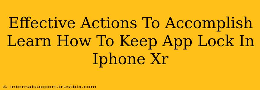 Effective Actions To Accomplish Learn How To Keep App Lock In Iphone Xr