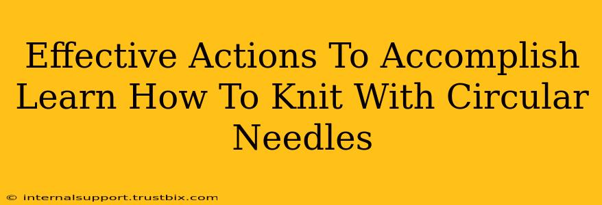 Effective Actions To Accomplish Learn How To Knit With Circular Needles