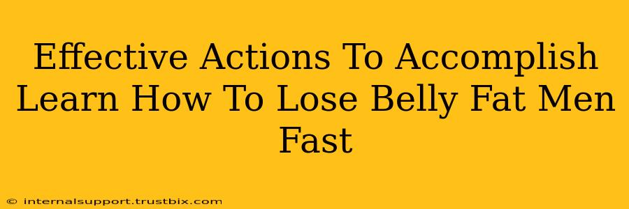 Effective Actions To Accomplish Learn How To Lose Belly Fat Men Fast