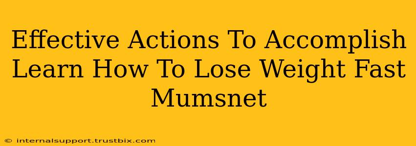 Effective Actions To Accomplish Learn How To Lose Weight Fast Mumsnet