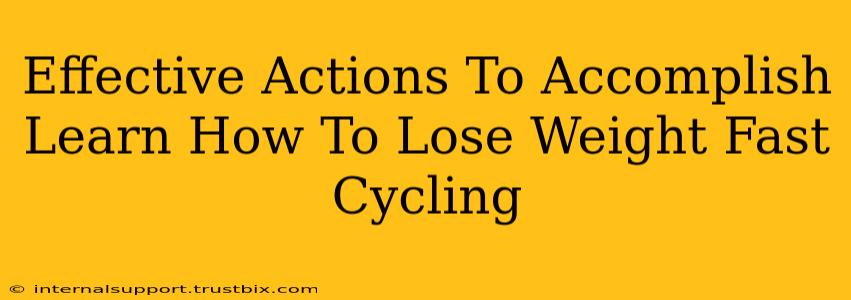 Effective Actions To Accomplish Learn How To Lose Weight Fast Cycling