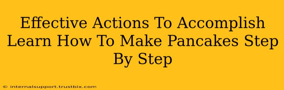 Effective Actions To Accomplish Learn How To Make Pancakes Step By Step