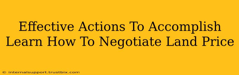 Effective Actions To Accomplish Learn How To Negotiate Land Price