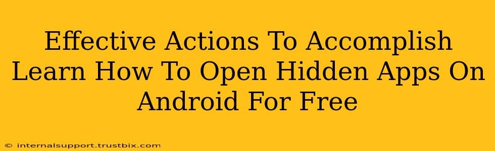 Effective Actions To Accomplish Learn How To Open Hidden Apps On Android For Free