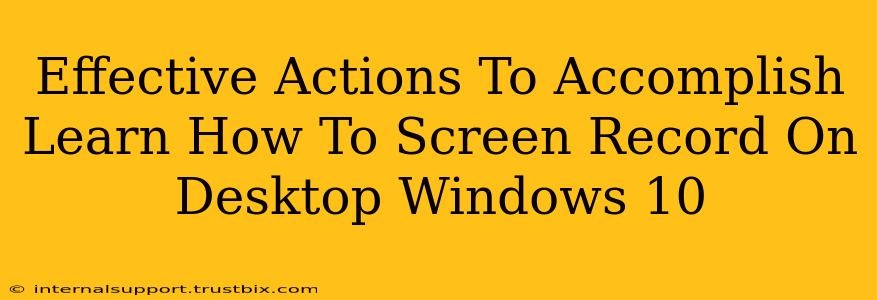 Effective Actions To Accomplish Learn How To Screen Record On Desktop Windows 10