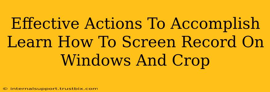 Effective Actions To Accomplish Learn How To Screen Record On Windows And Crop