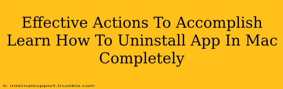 Effective Actions To Accomplish Learn How To Uninstall App In Mac Completely