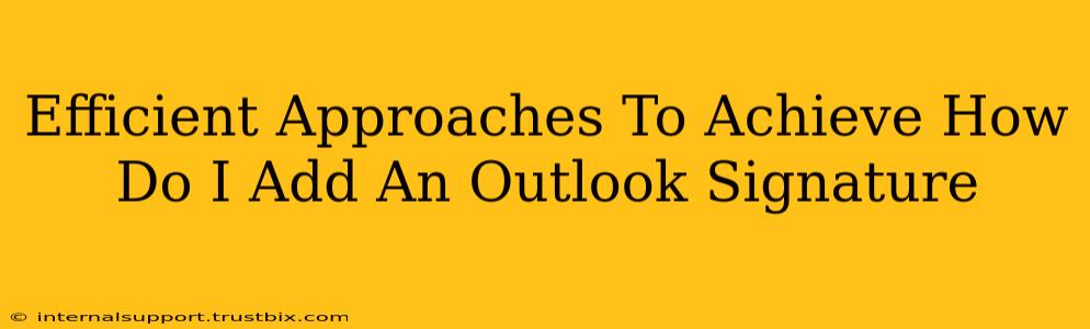 Efficient Approaches To Achieve How Do I Add An Outlook Signature