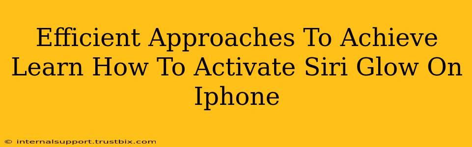 Efficient Approaches To Achieve Learn How To Activate Siri Glow On Iphone