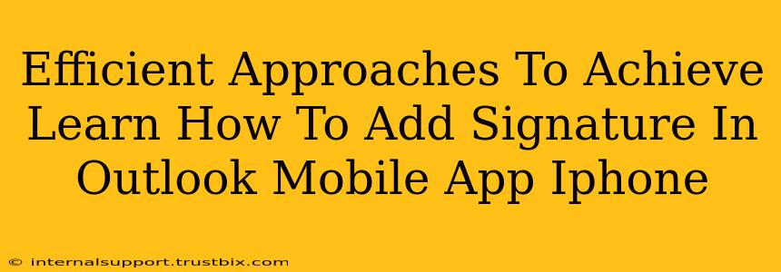 Efficient Approaches To Achieve Learn How To Add Signature In Outlook Mobile App Iphone