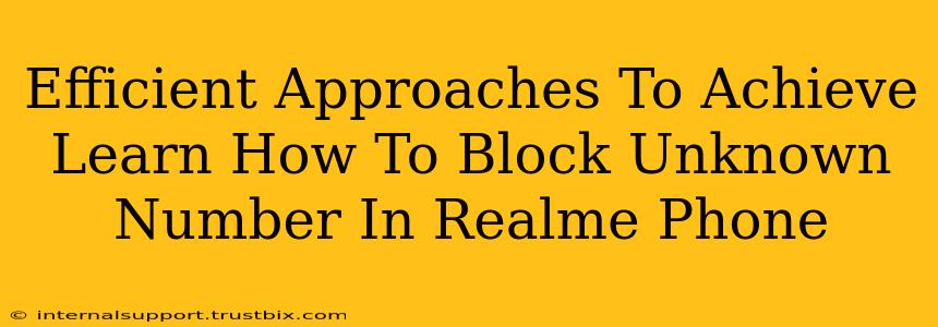 Efficient Approaches To Achieve Learn How To Block Unknown Number In Realme Phone