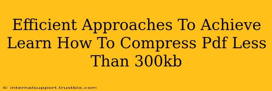 Efficient Approaches To Achieve Learn How To Compress Pdf Less Than 300kb