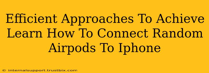 Efficient Approaches To Achieve Learn How To Connect Random Airpods To Iphone