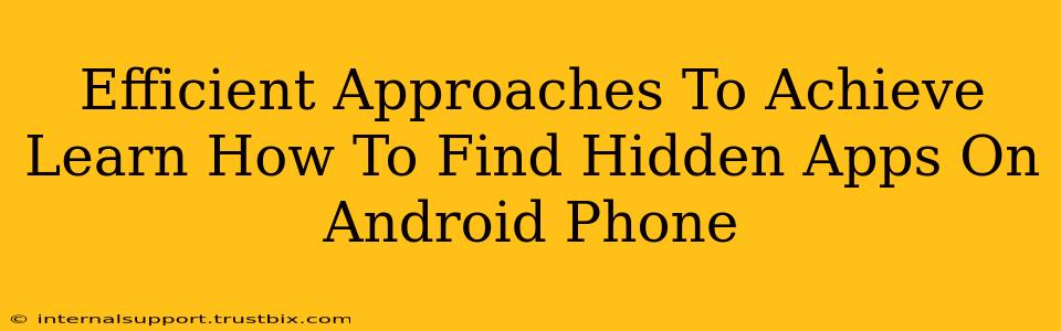 Efficient Approaches To Achieve Learn How To Find Hidden Apps On Android Phone