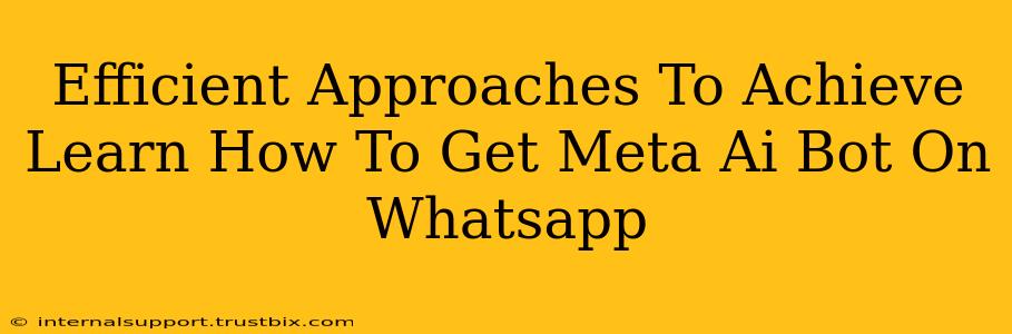 Efficient Approaches To Achieve Learn How To Get Meta Ai Bot On Whatsapp