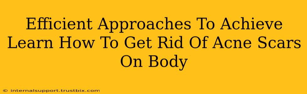 Efficient Approaches To Achieve Learn How To Get Rid Of Acne Scars On Body