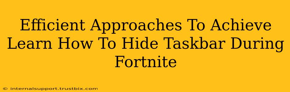 Efficient Approaches To Achieve Learn How To Hide Taskbar During Fortnite