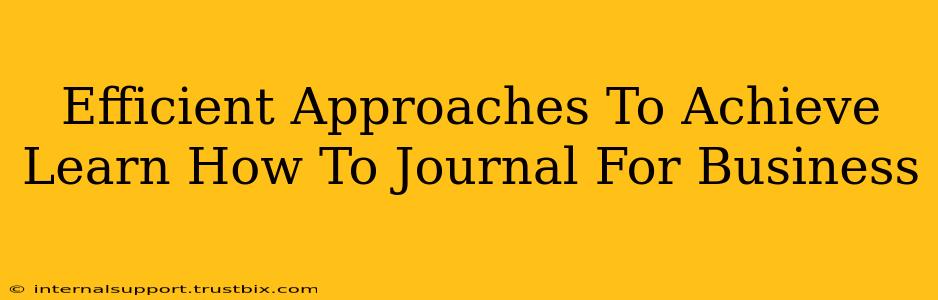 Efficient Approaches To Achieve Learn How To Journal For Business