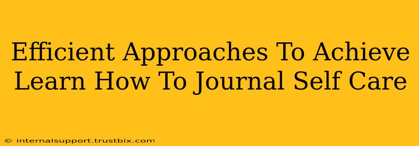 Efficient Approaches To Achieve Learn How To Journal Self Care