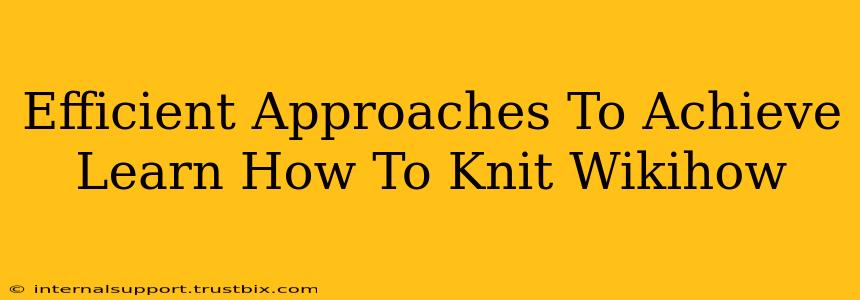 Efficient Approaches To Achieve Learn How To Knit Wikihow